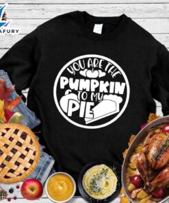 Happy Hallothanksmas Gift Funny You Are The Pumpkin To My Pie Sweatshirt