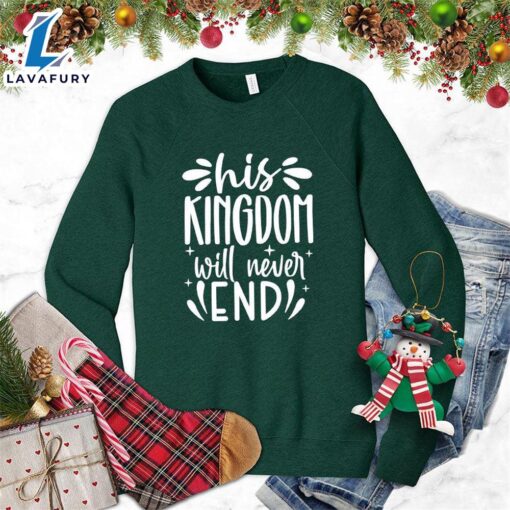 His Kingdom Will Never End Sweatshirt – Gift Christmas Sweatshirt