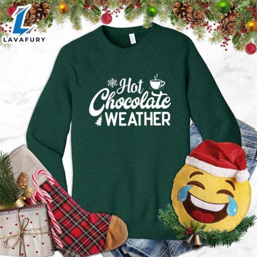 Hot Chocolate Weather Sweatshirt – Gift Christmas Sweatshirt