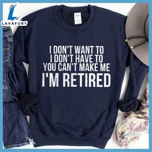 I Don’t Want To I’m Retired Sweatshirt – Gift Christmas Sweatshirt