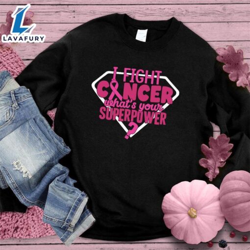 I Fight Cancer What’s Your Superpower Colored Edition Sweatshirt , Cancer Awareness Shirt