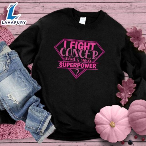 I Fight Cancer Whats Your Superpower Colored Edition Sweatshirt , Cancer Awareness Shirt