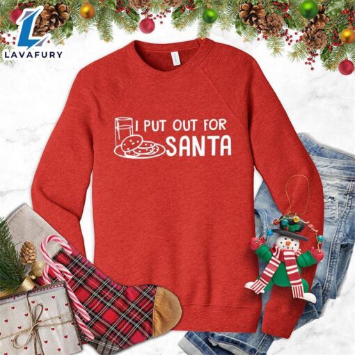 I Put Out For Santa Sweatshirt – Gift Christmas Sweatshirt