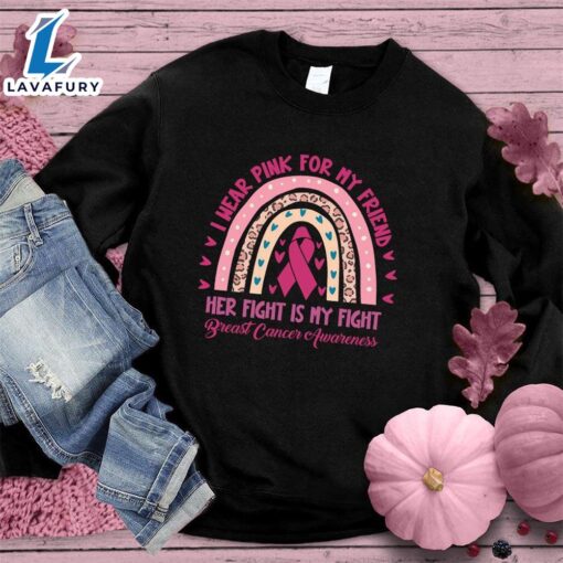 I Wear Pink For My Friend Colored Edition Sweatshirt , Cancer Awareness Shirt