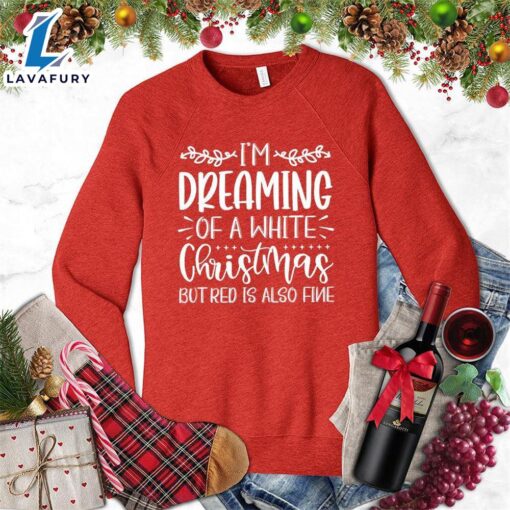 I’m Dreaming Of A White Christmas But Red Is Also Fine Sweatshirt – Gift Christmas Sweatshirt