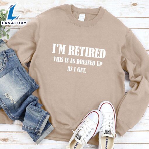 I’m Retired This Is As Dressed Up As I Get Sweatshirt – Gift Christmas Sweatshirt