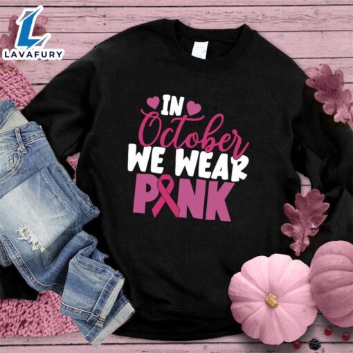 In October We Wear Pink Version 6 Colored Edition Sweatshirt , Cancer Awareness Shirt