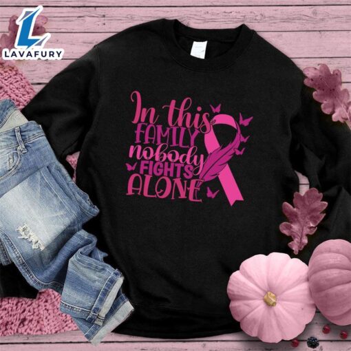 In This Family Nobody Fights Alone Version 3 Colored Edition Sweatshirt , Cancer Awareness Shirt