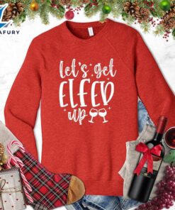 Let’s Get Elfed Up Sweatshirt…