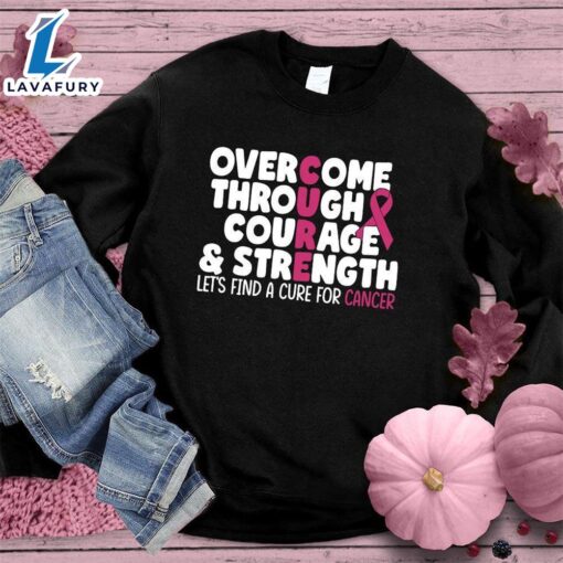 Overcome Through Courage & Strength Colored Edition Sweatshirt , Cancer Awareness Shirt