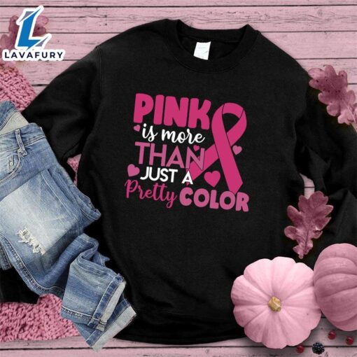 Pink Is More Than Just A Pretty Color Colored Edition Sweatshirt , Cancer Awareness Shirt