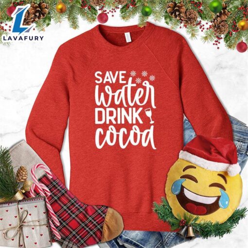 Save Water Drink Cocoa Sweatshirt – Gift Christmas Sweatshirt