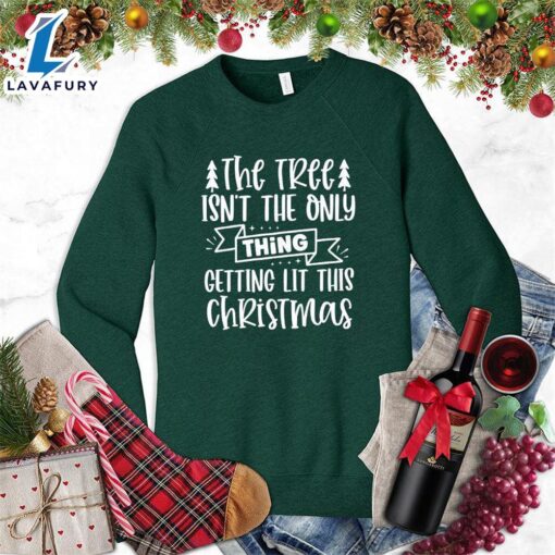 The Tree Isn’t The Only Thing Getting Lit This Christmas Version 2 Sweatshirt – Gift Christmas Sweatshirt