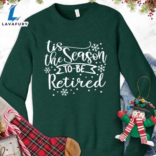 Tis The Season To Be Retired Version 1 Sweatshirt – Gift Christmas Sweatshirt