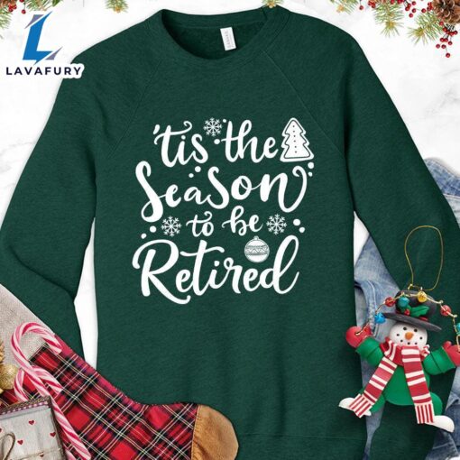 Tis The Season To Be Retired Version 2 Sweatshirt – Gift Christmas Sweatshirt