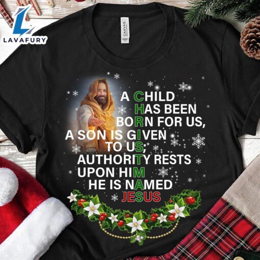 A Child Has Been Born For Us A Son Is Given To Us Authority Rests Upon Him He Is Named Jesus Christmas – Christ Shirt