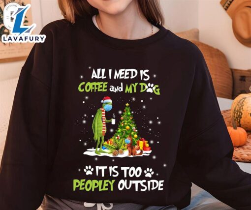 All I Need Is Coffee And My Dog It Is Too Peopley Outside Shirt, Christmas Tee,Funny Christmas Shirt