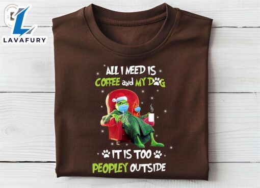 All I Need Is Coffee And My Dog It Is Too Peopley Outside ShirtFunny Christmas Shirt