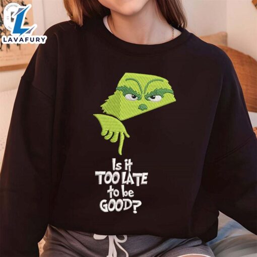 Is It Too Late To Be Good Grinch Embroidery SweatshirtFunny Christmas Shirt