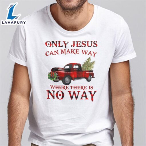 Only Jesus Can Make Way Where There Is No Way Christmas Shirt – Christ Shirt