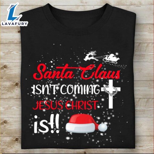 Santa Claus Isn’t Coming Jesus Christ Is Christmas Christian Cross – Christ Shirt