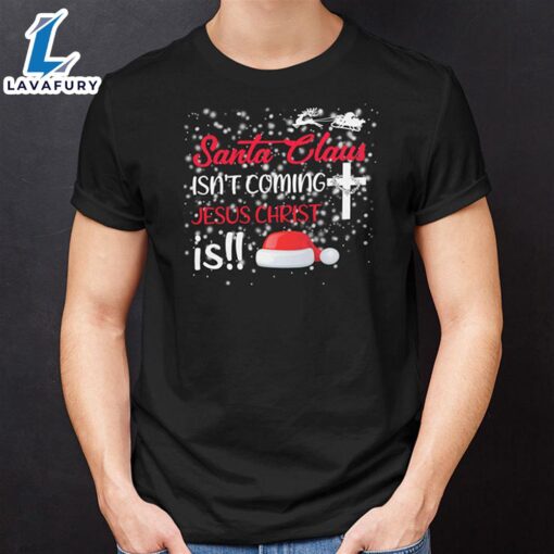 Santa Claus Isn’t Coming Jesus Christ Is Christmas Shirt – Christ Shirt