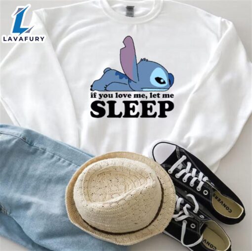 Stitch If You Love Me Let Me Sleep Shirt, Disney Cute Stitch Shirt Hoodie Sweatshirt, Disney Fan Shirt