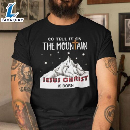 The Mountain Christmas Shirt Go Tell It On The Mountain Jesus Christ Is Born – Christ Shirt