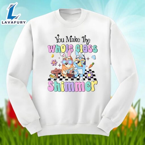 Bluey Easter And You Make The Whole Class Shimmer Shirt Design