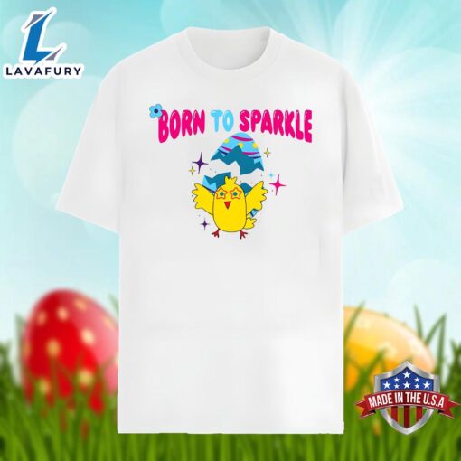 Chick Easter Egg With Born To Sparkle Unisex Shirt