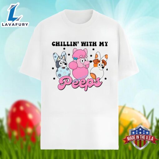 Chillin With My Peeps And Bluey Happy Easter Unisex Shirt