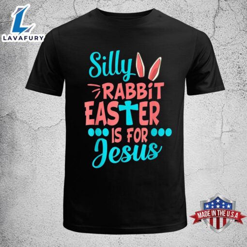 Christians Cute Silly Rabbit Easter Is For Jesus Easter Shirt For Family