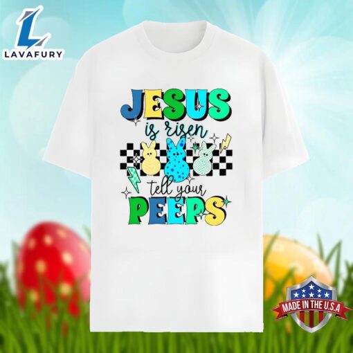 Easter Bunny Jesus Is Risen Tell Your Peeps Graphic Shirt