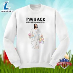 Easter Day Jesus Im Back And I Have Brought Eggs Shirt Design