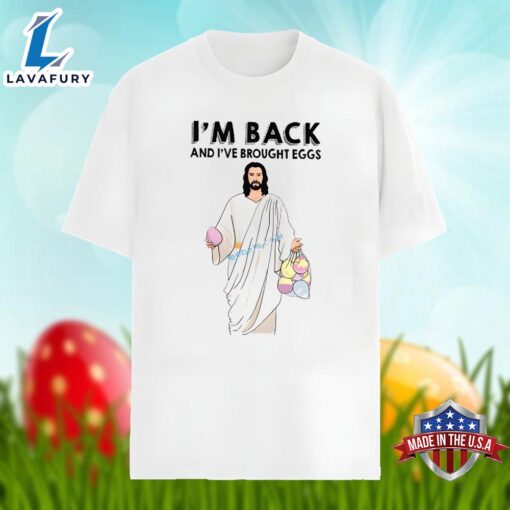 Easter Day Jesus Im Back And I Have Brought Eggs Shirt Design