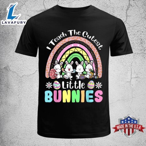 Easter Day Teacher I Teach The Cutest Little Bunnies Rainbow Shirt