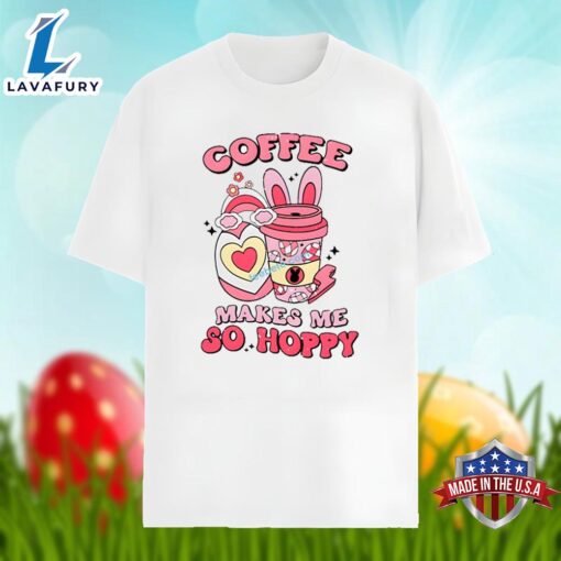 Easter Day With Coffee Makes Me So Happy Unisex Shirt