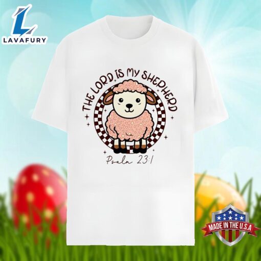 Easter Day With The Lord Is My Shepherd Shirt Holiday