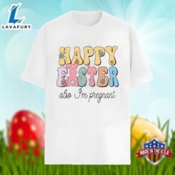 Happy Easter Also Im Pregnant Bunny Shirt Men Women