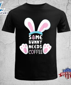 Some Bunny Needs Coffee Shirt…