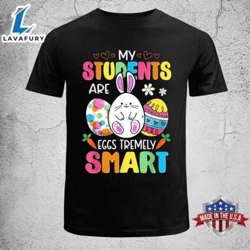 Teacher My Students Are Eggs Tremely Smart Happy Easter Day Funny Easter Shirt