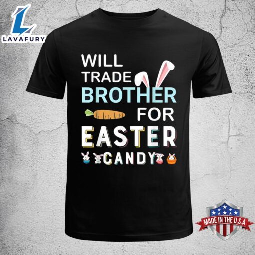 Will Trade Brother For Easter Candy Bunny Easter Day Funny Easter Shirt