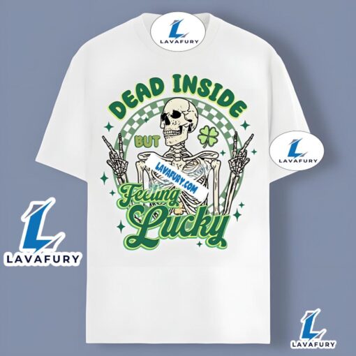 Feeling Lucky Dead Inside St Patrick Day Shirt Men Women 2025