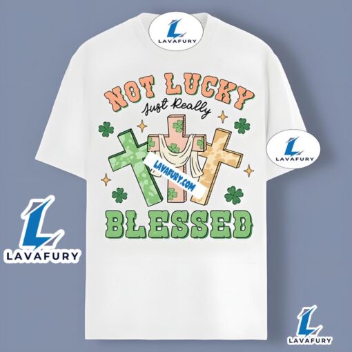 Not Lucky Just Really Blessed Christan Cross Patrick Day Shirt 2025